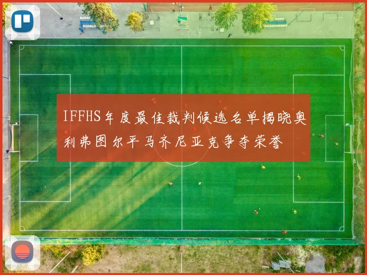 IFFHS年度最佳裁判候选名单揭晓奥利弗图尔平马齐尼亚克争夺荣誉